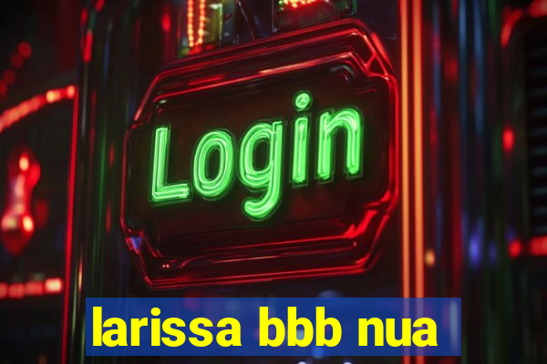 larissa bbb nua