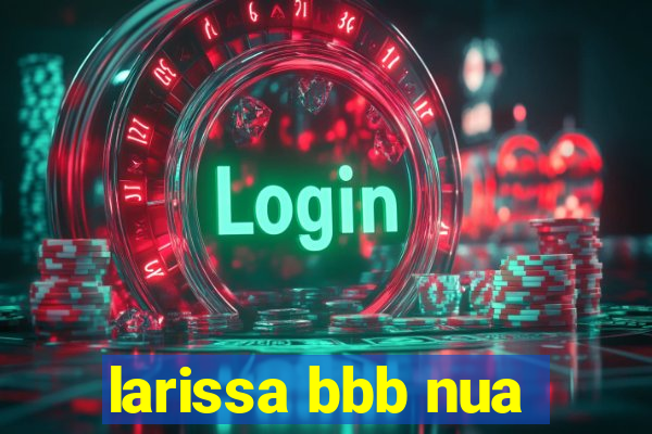 larissa bbb nua