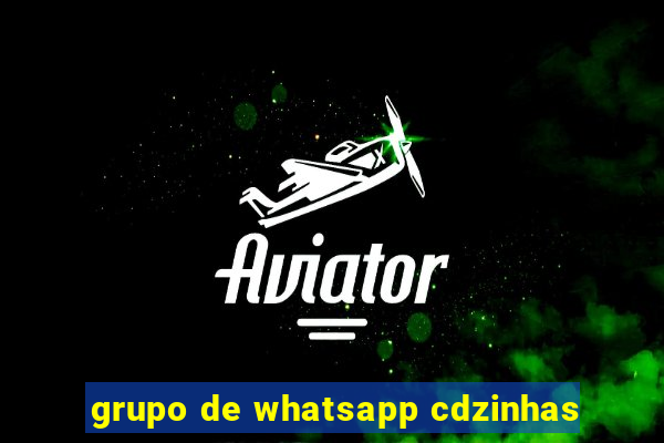 grupo de whatsapp cdzinhas