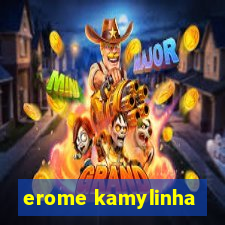 erome kamylinha