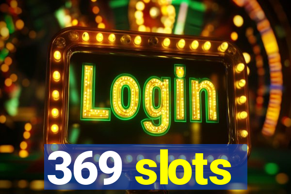 369 slots