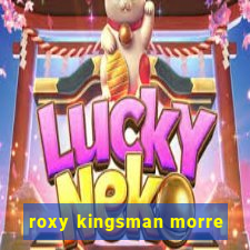 roxy kingsman morre