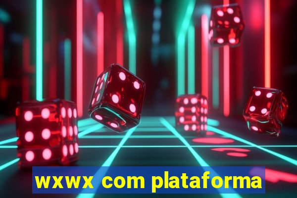 wxwx com plataforma