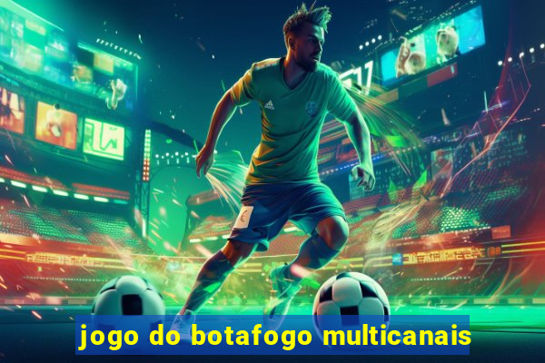 jogo do botafogo multicanais