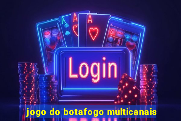 jogo do botafogo multicanais