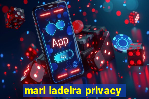 mari ladeira privacy