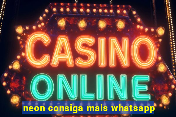 neon consiga mais whatsapp