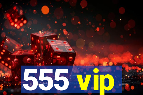 555 vip