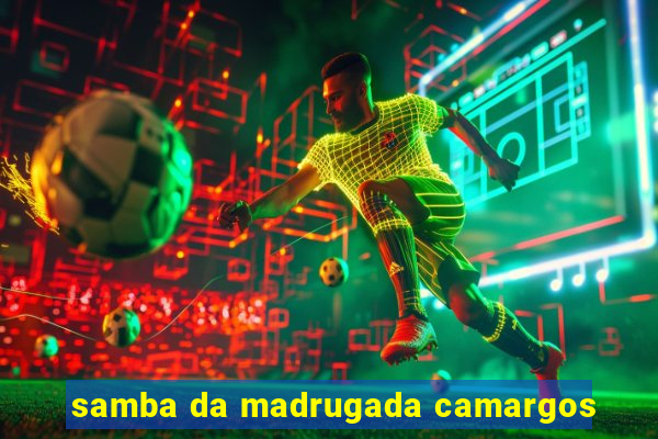 samba da madrugada camargos