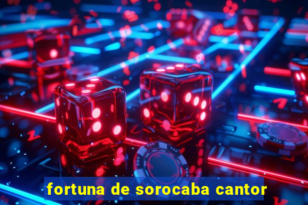 fortuna de sorocaba cantor