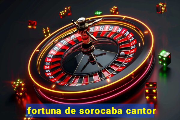 fortuna de sorocaba cantor