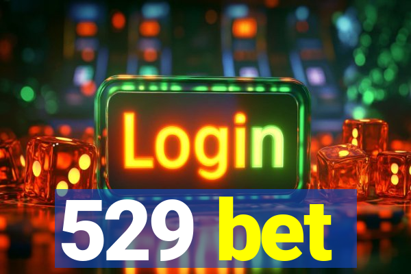 529 bet