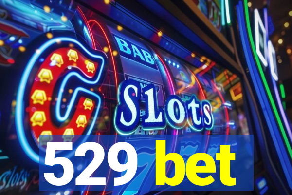 529 bet