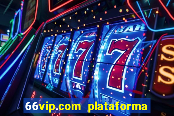 66vip.com plataforma de jogos