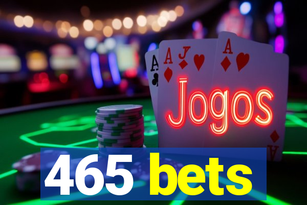 465 bets