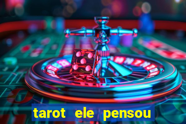 tarot ele pensou em mim hoje