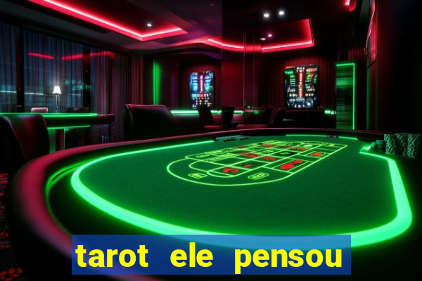 tarot ele pensou em mim hoje