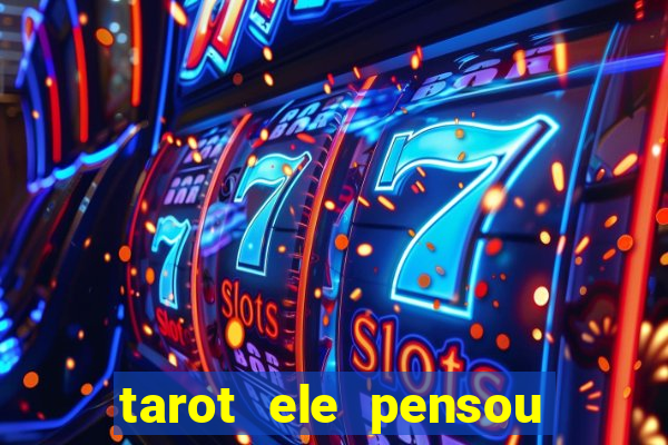 tarot ele pensou em mim hoje