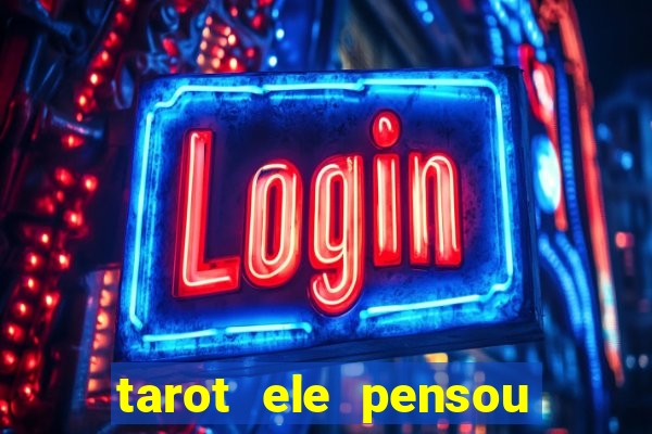 tarot ele pensou em mim hoje