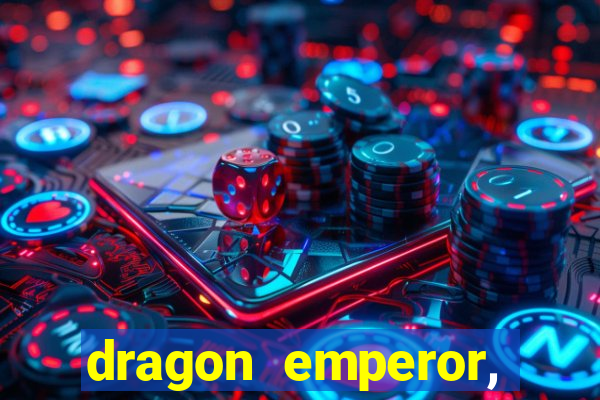 dragon emperor, martial god