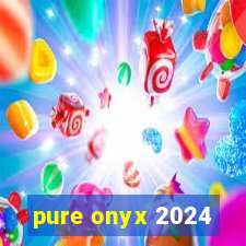 pure onyx 2024