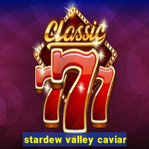 stardew valley caviar