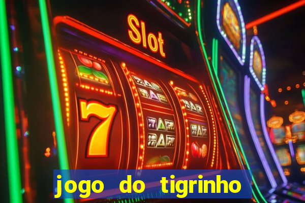 jogo do tigrinho sem depositar nada