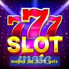 menos de 2.75 gols o que significa