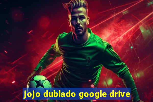 jojo dublado google drive