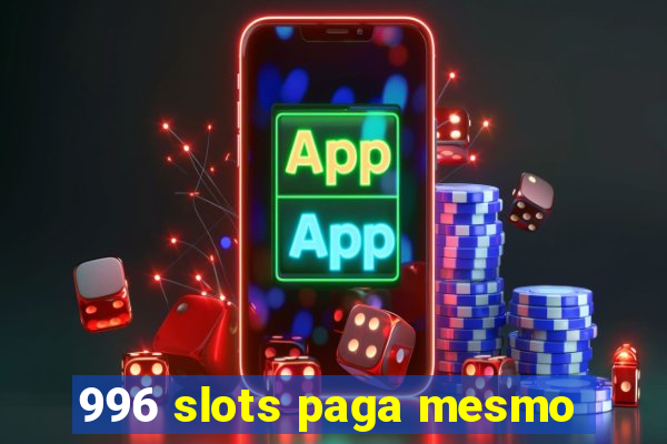 996 slots paga mesmo