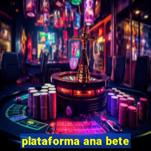 plataforma ana bete