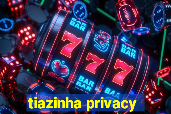 tiazinha privacy