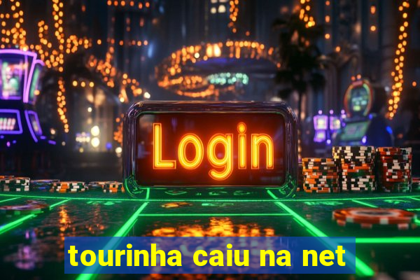 tourinha caiu na net