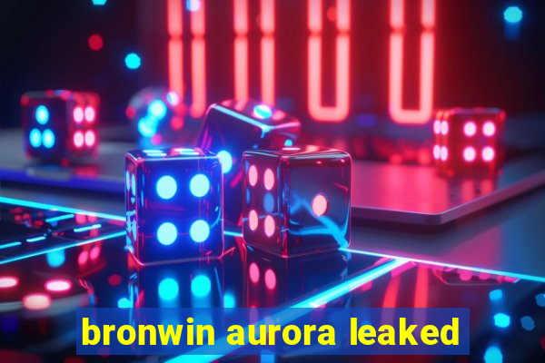 bronwin aurora leaked