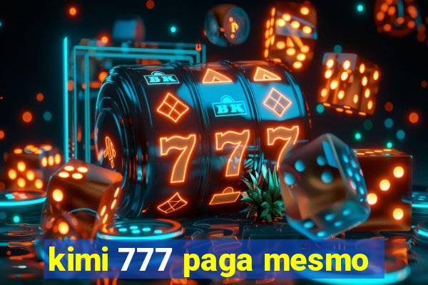 kimi 777 paga mesmo