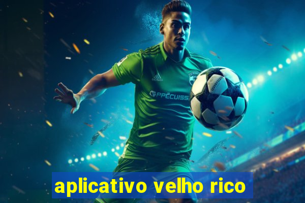 aplicativo velho rico