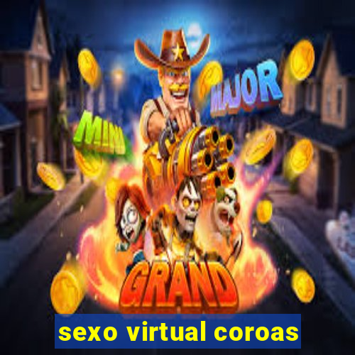 sexo virtual coroas