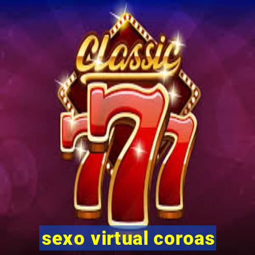 sexo virtual coroas