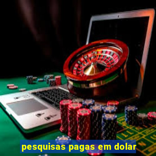 pesquisas pagas em dolar