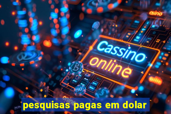 pesquisas pagas em dolar