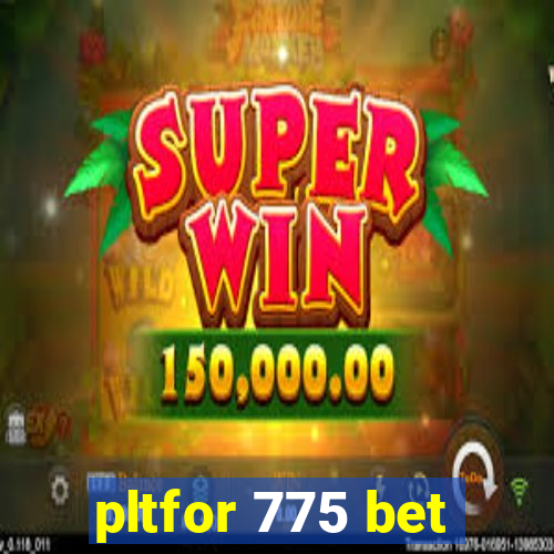 pltfor 775 bet