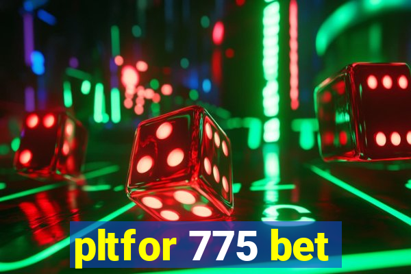 pltfor 775 bet