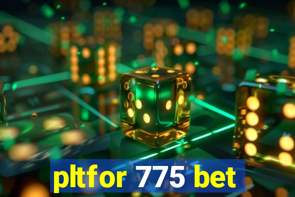 pltfor 775 bet