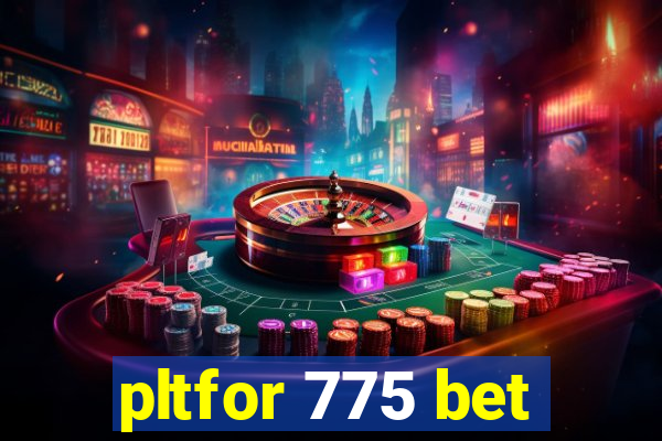 pltfor 775 bet