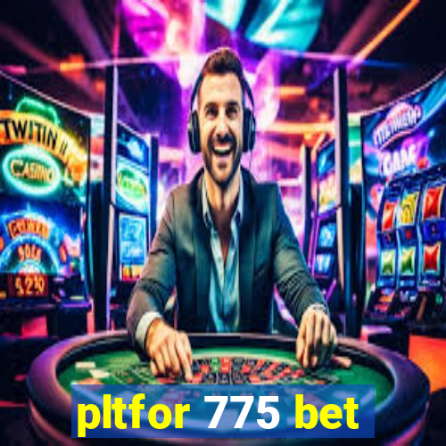 pltfor 775 bet