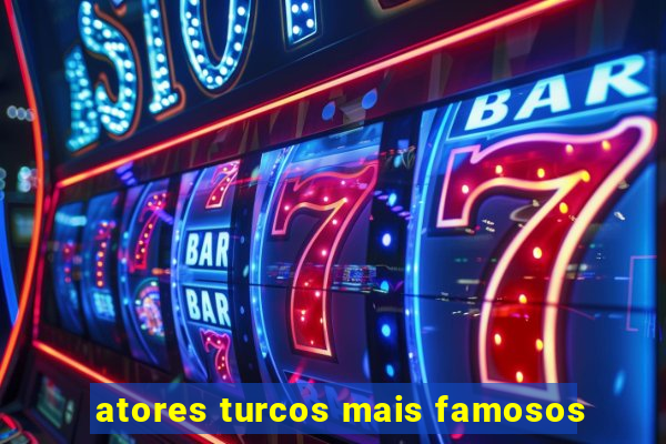 atores turcos mais famosos