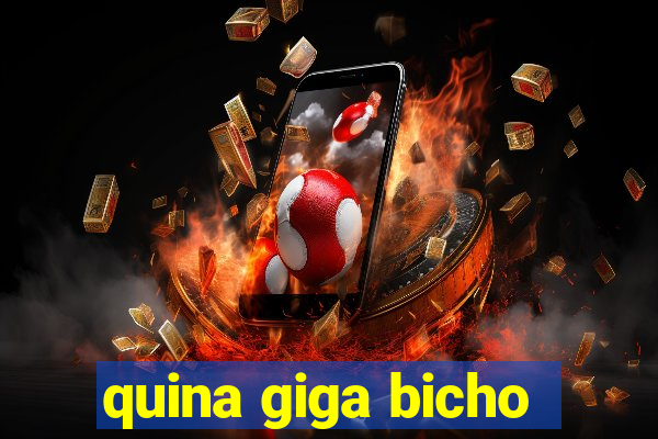 quina giga bicho