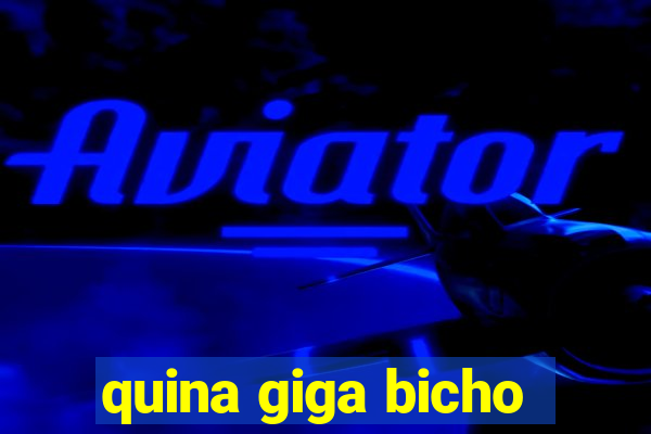 quina giga bicho