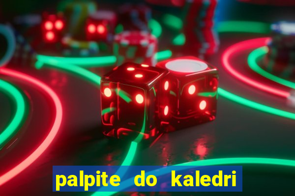 palpite do kaledri para o jogo do bicho