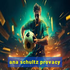 ana schultz provacy